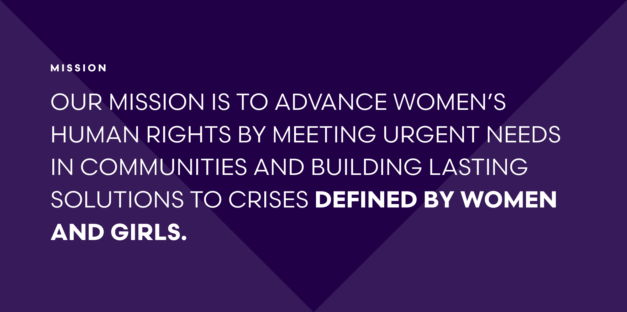 MADRE Mission: Our mission is to advance women’s human rights by meeting urgent needs in communities and building lasting solutions to crises defined by women and girls.